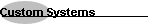 Custom Systems